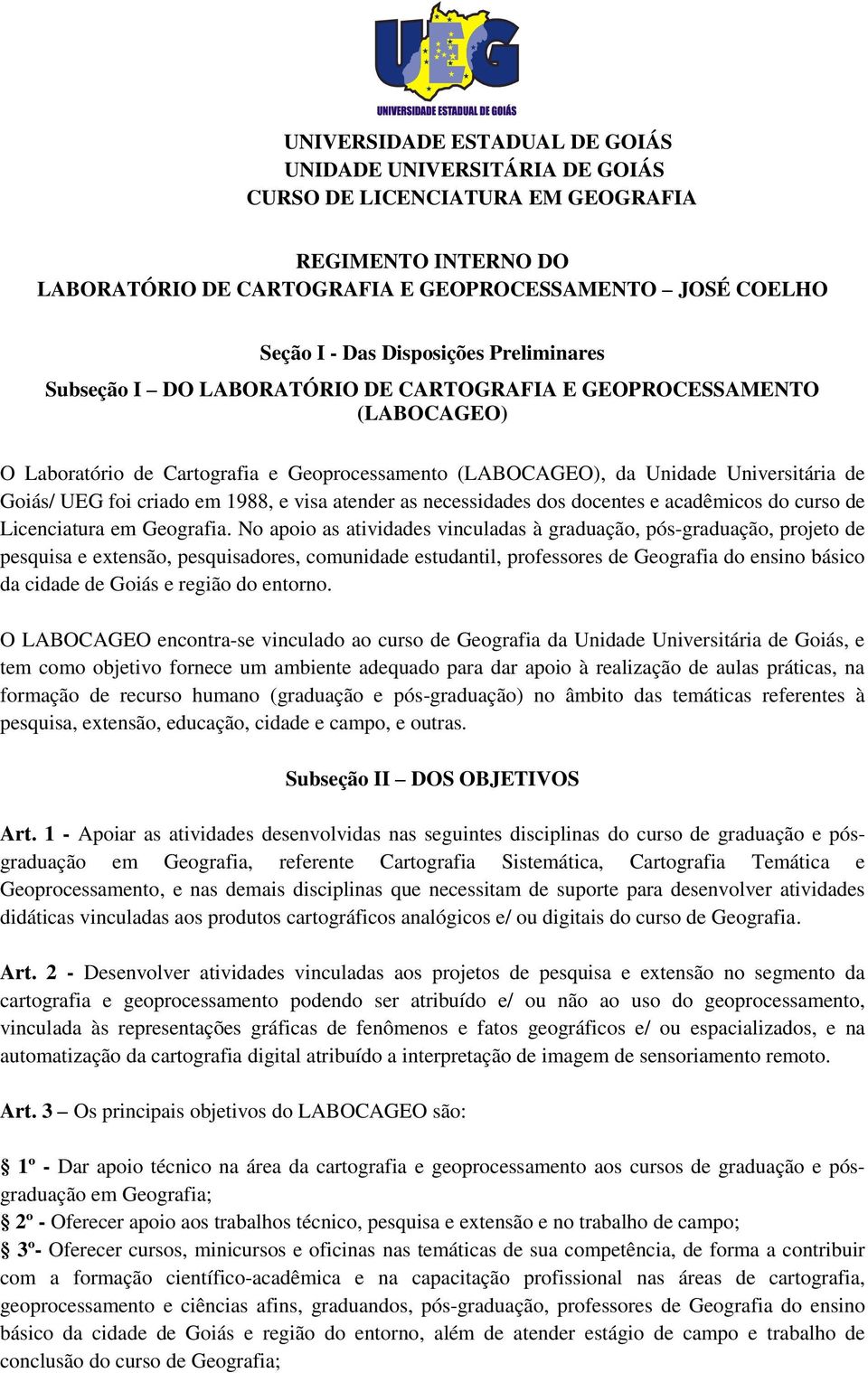 foi criado em 1988, e visa atender as necessidades dos docentes e acadêmicos do curso de Licenciatura em Geografia.