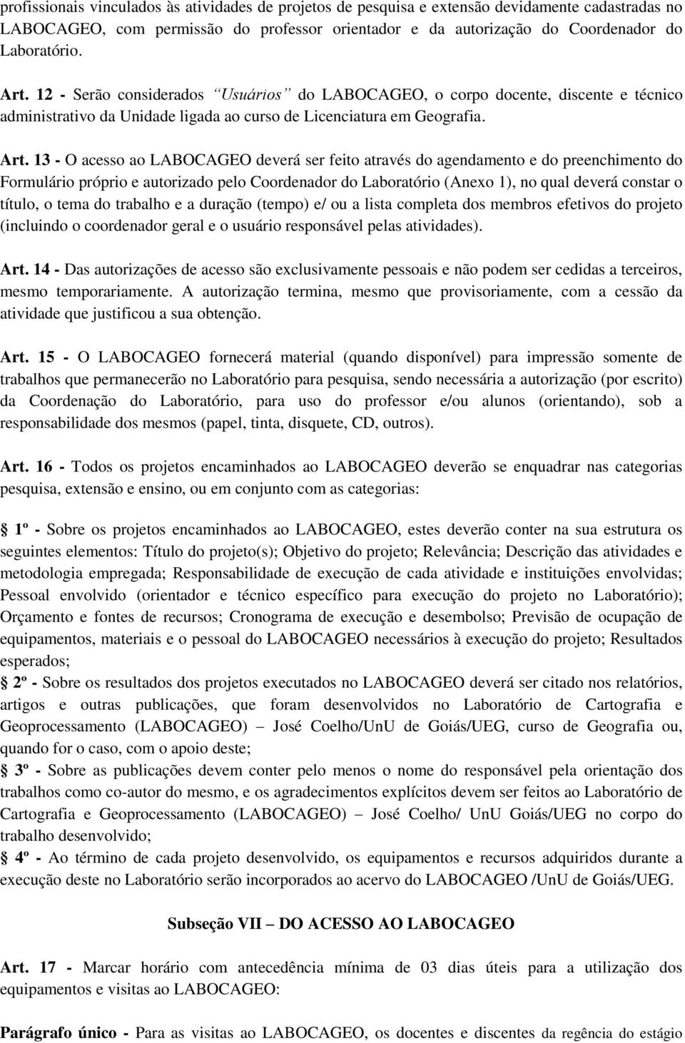 13 - O acesso ao LABOCAGEO deverá ser feito através do agendamento e do preenchimento do Formulário próprio e autorizado pelo Coordenador do Laboratório (Anexo 1), no qual deverá constar o título, o