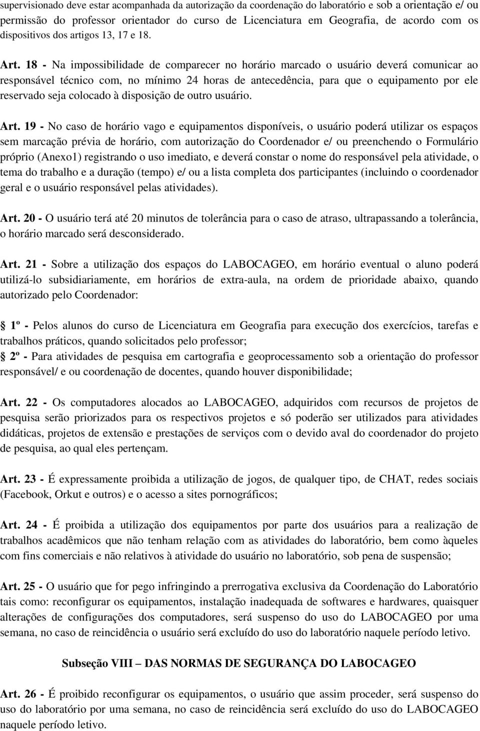 18 - Na impossibilidade de comparecer no horário marcado o usuário deverá comunicar ao responsável técnico com, no mínimo 24 horas de antecedência, para que o equipamento por ele reservado seja