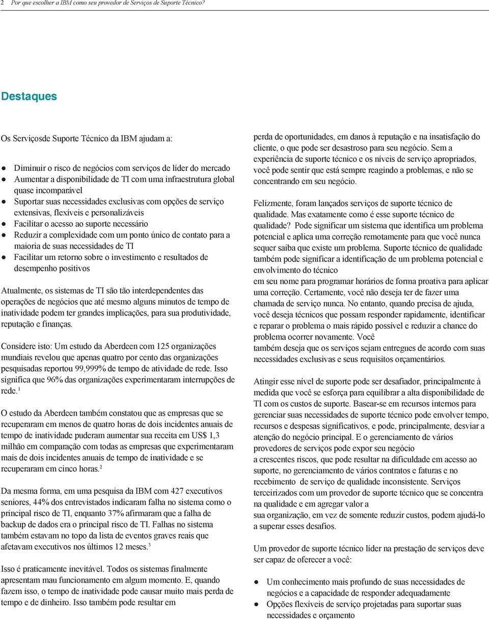 incomparável Suportar suas necessidades exclusivas com opções de serviço extensivas, flexíveis e personalizáveis Facilitar o acesso ao suporte necessário Reduzir a complexidade com um ponto único de