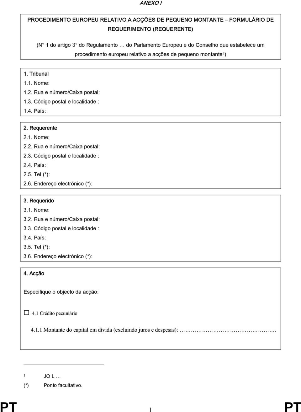 3. Código postal e localidade : 2.4. País: 2.5. Tel (*): 2.6. Endereço electrónico (*): 3. Requerido 3.1. Nome: 3.2. Rua e número/caixa postal: 3.3. Código postal e localidade : 3.4. País: 3.5. Tel (*): 3.