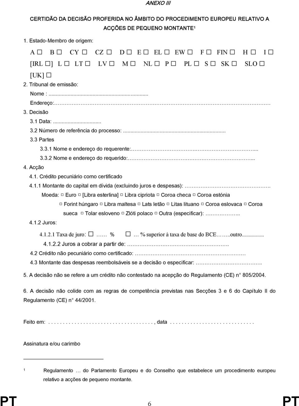 .. 3.3 Partes 3.3.1 Nome e endereço do requerente:.... 3.3.2 Nome e endereço do requerido:.... 4. Acção 4.1. Crédito pecuniário como certificado 4.1.1 Montante do capital em dívida (excluindo juros e despesas):.