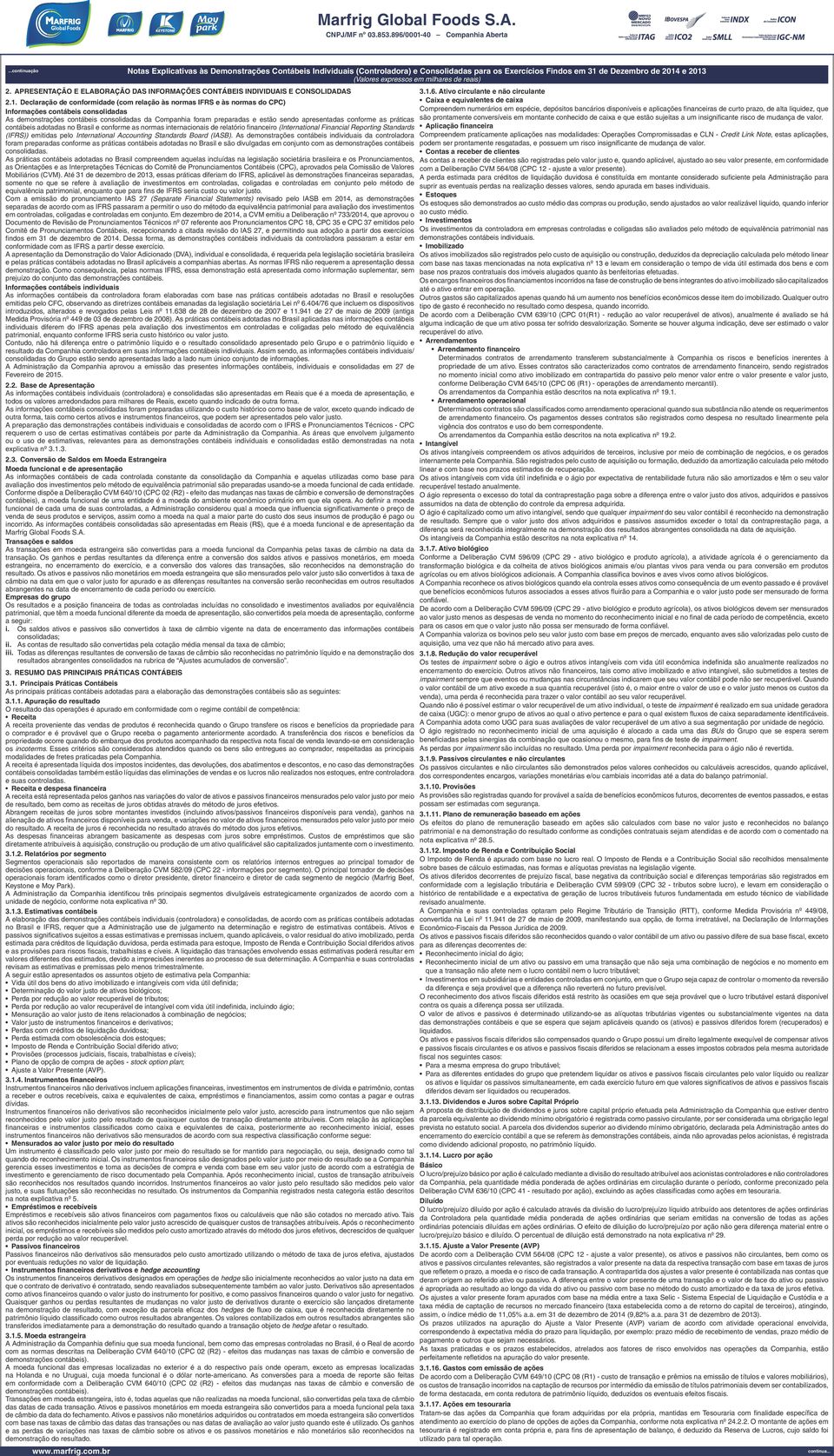 apresentadas conforme as práticas contábeis adotadas no Brasil e conforme as normas internacionais de relatório financeiro (International Financial Reporting Standards (IFRS)) emitidas pelo