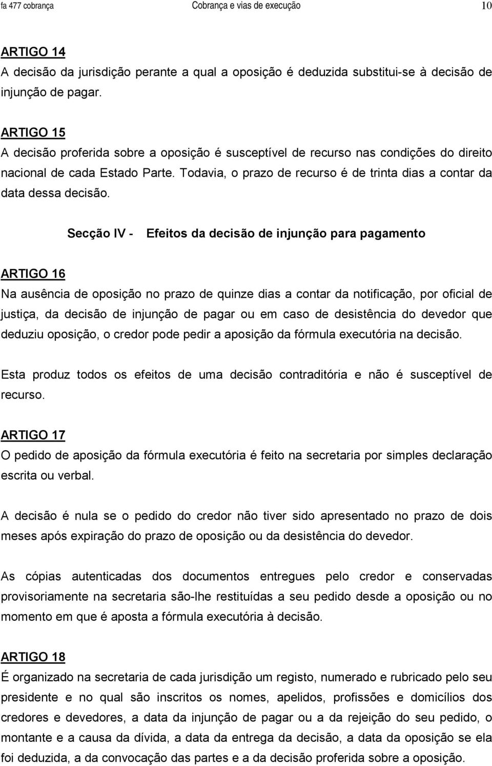 Todavia, o prazo de recurso é de trinta dias a contar da data dessa decisão.