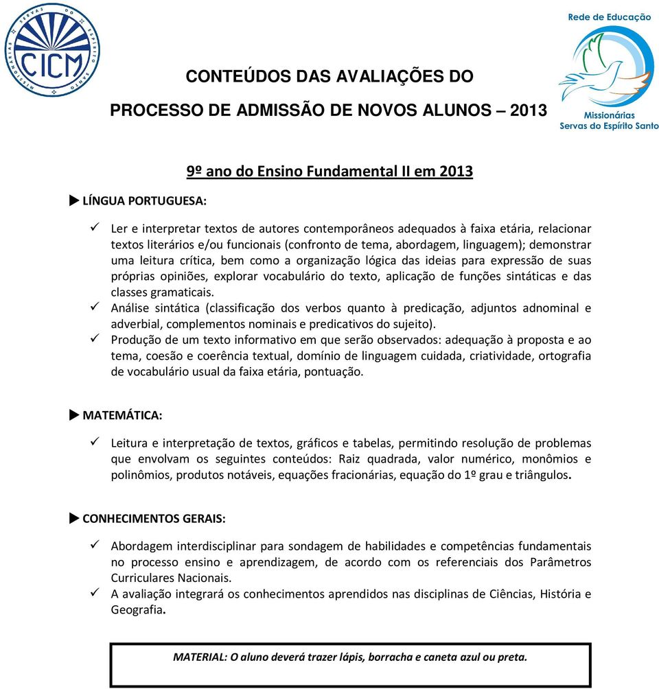 classes gramaticais. Análise sintática (classificação dos verbos quanto à predicação, adjuntos adnominal e adverbial, complementos nominais e predicativos do sujeito).