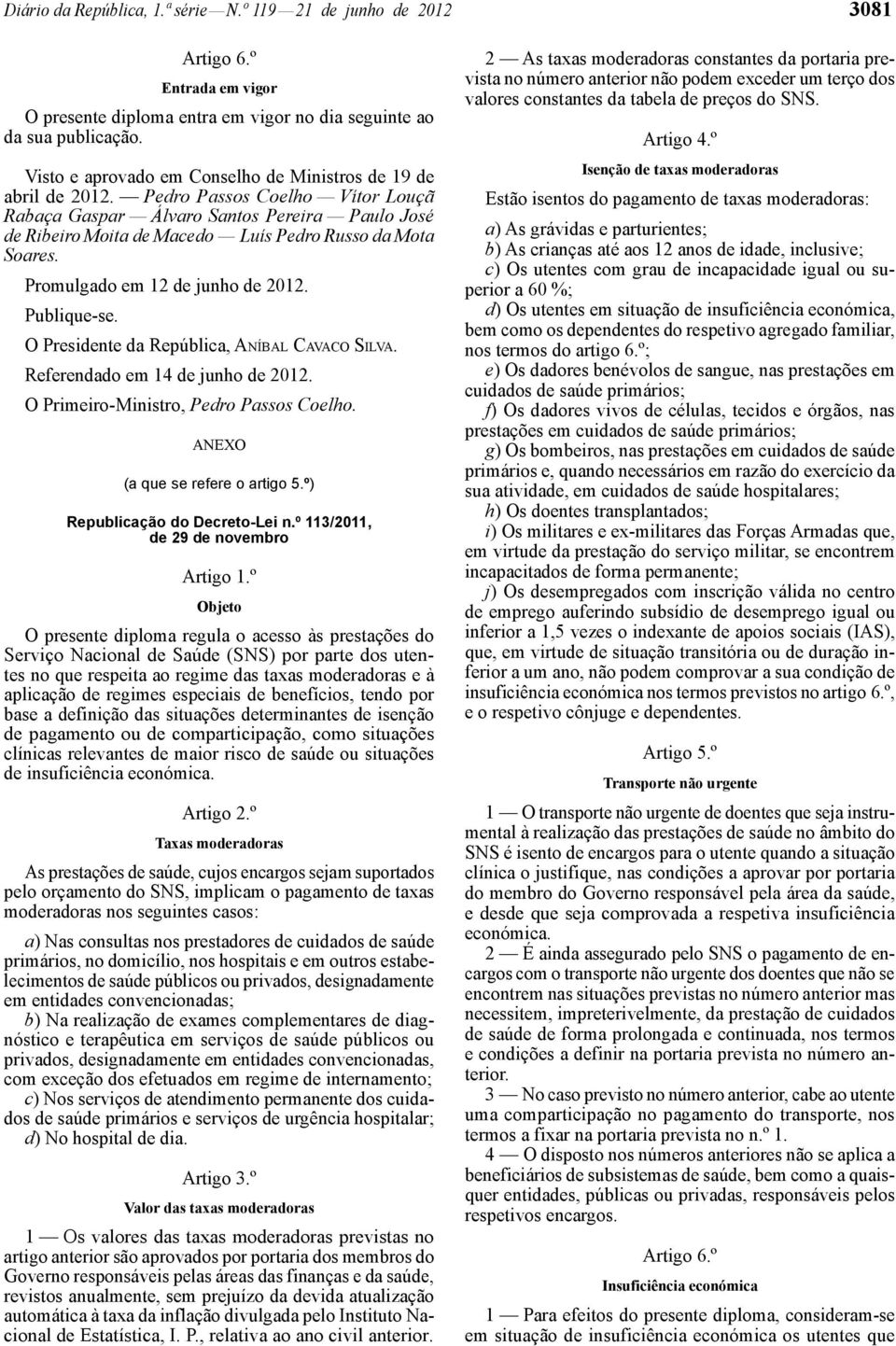 Pedro Passos Coelho Vítor Louçã Rabaça Gaspar Álvaro Santos Pereira Paulo José de Ribeiro Moita de Macedo Luís Pedro Russo da Mota Soares. Promulgado em 12 de junho de 2012. Publique-se.