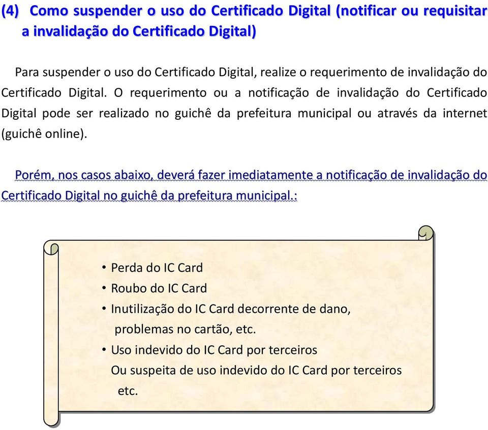O requerimento ou a notificação de invalidação do Certificado Digital pode ser realizado no guichê da prefeitura municipal ou através da internet (guichê online).