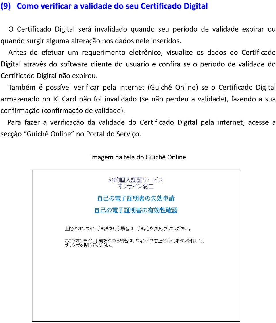 Antes de efetuar um requerimento eletrônico, visualize os dados do Certificado Digital através do software cliente do usuário e confira se o período de validade do Certificado Digital não