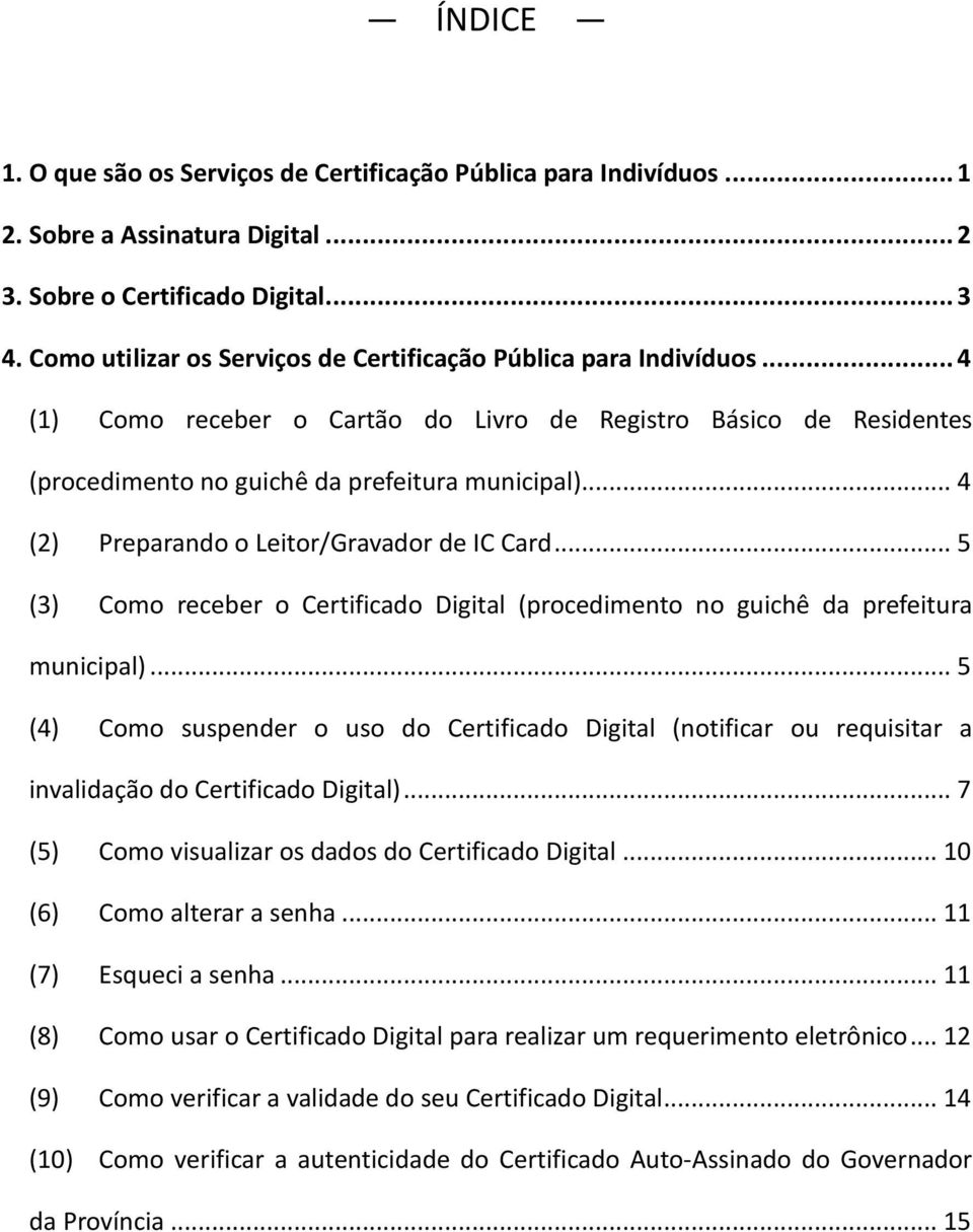 .. 4 (2) Preparando o Leitor/Gravador de IC Card... 5 (3) Como receber o Certificado Digital (procedimento no guichê da prefeitura municipal).