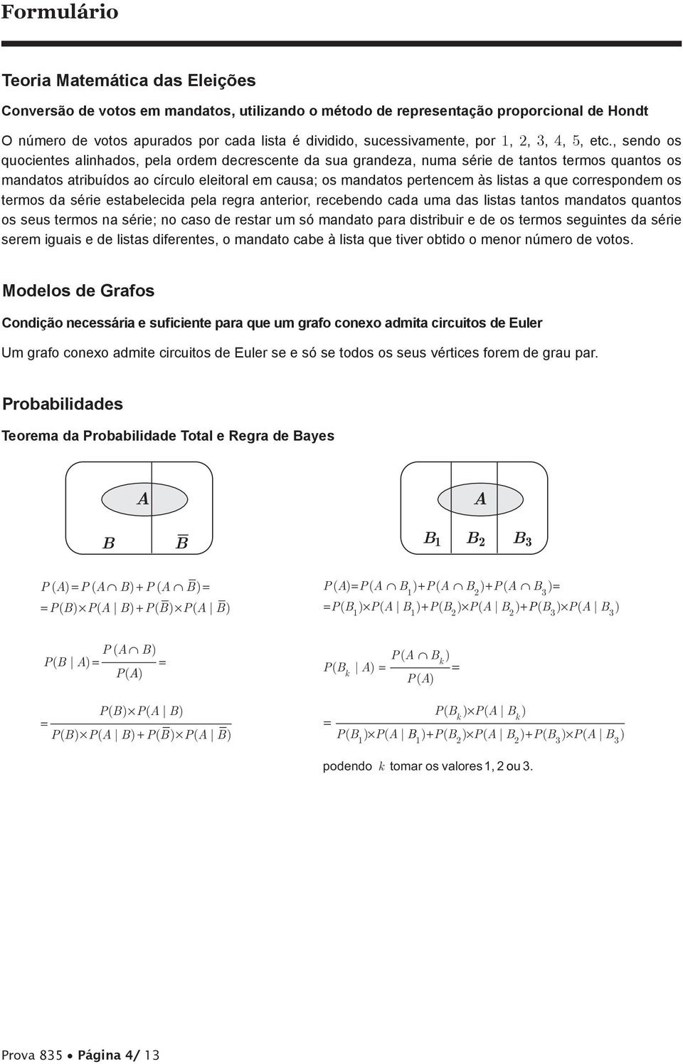 , sendo os quocientes alinhados, pela ordem decrescente da sua grandeza, numa série de tantos termos quantos os mandatos atribuídos ao círculo eleitoral em causa; os mandatos pertencem às listas a