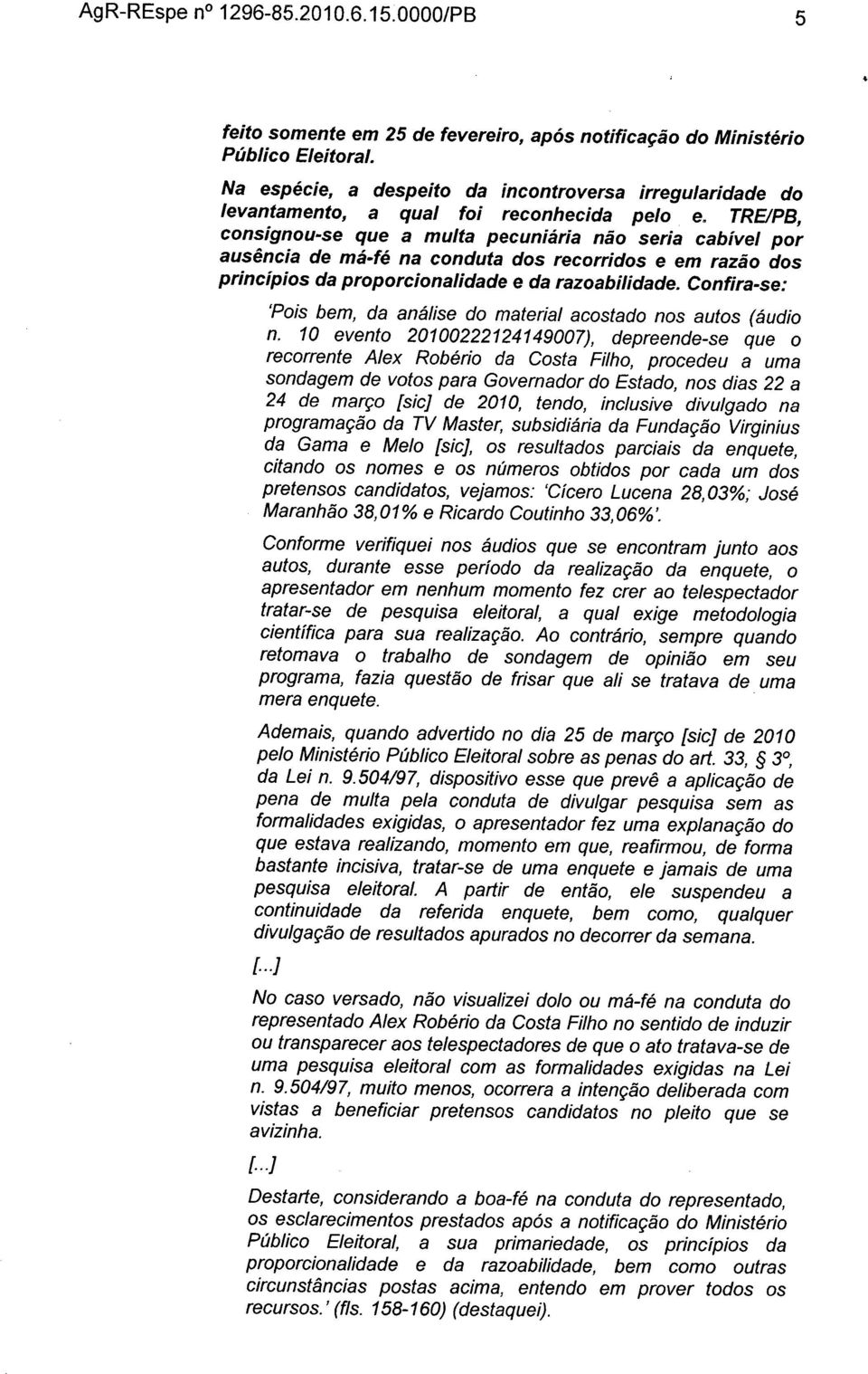 TREIPB, consignou-se que a multa pecuniária não seria cabível por ausência de má-fé na conduta dos recorridos e em razão dos princípios da proporcionalidade e da razoabiídade.