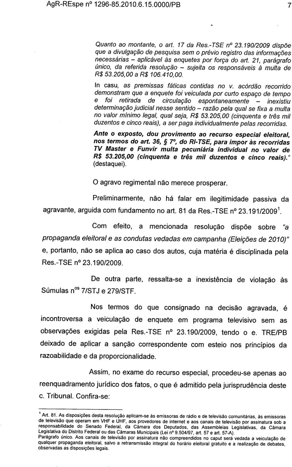 21, parágrafo único, da referida resolução - sujeita os responsáveis à multa de R$ 53.205, 00 a R$ 106.410,00. In casu, as premissas táticas contidas no v.