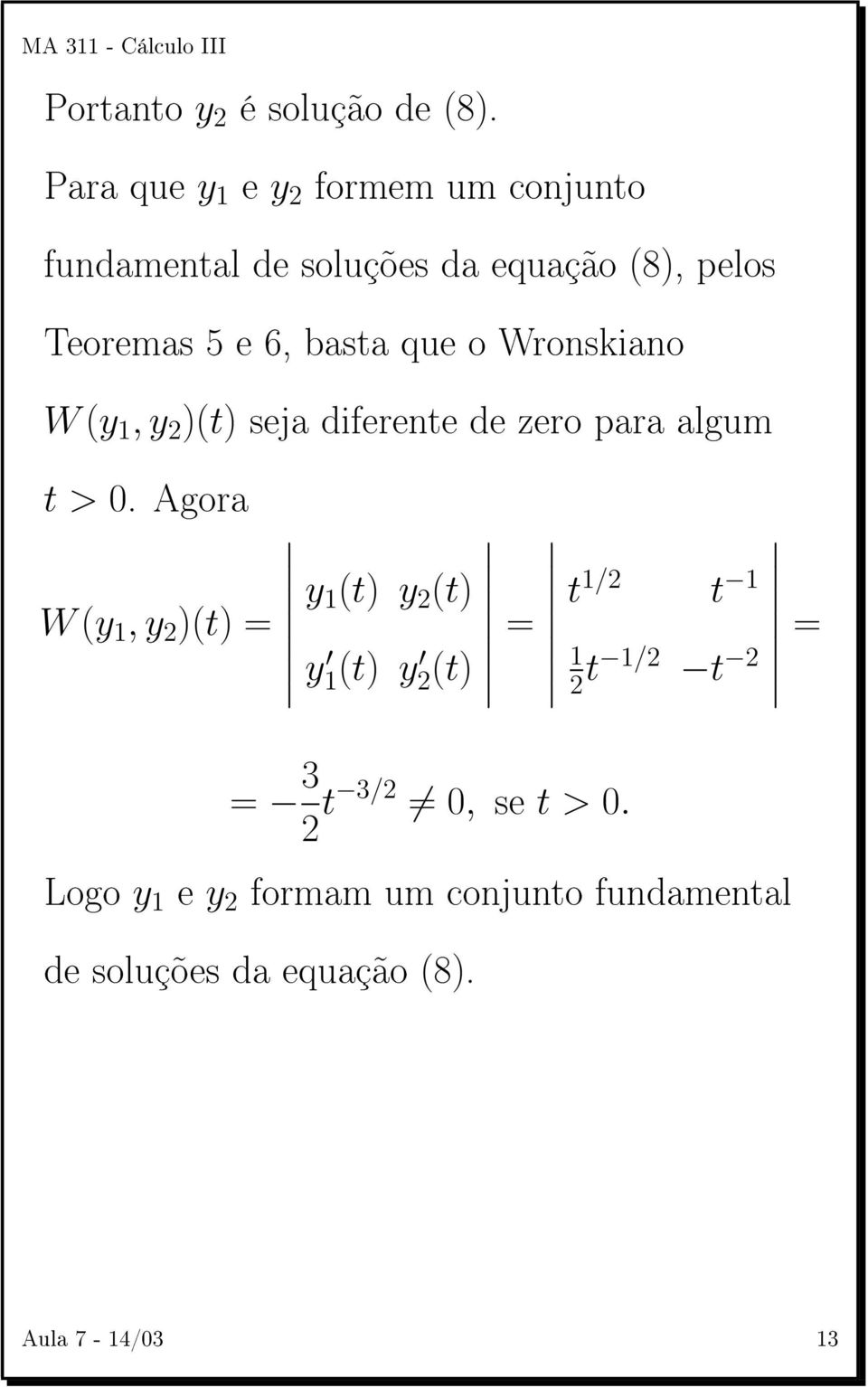 basta que o Wronskiano W (y 1, y 2 )(t) seja diferente de zero para algum t > 0.
