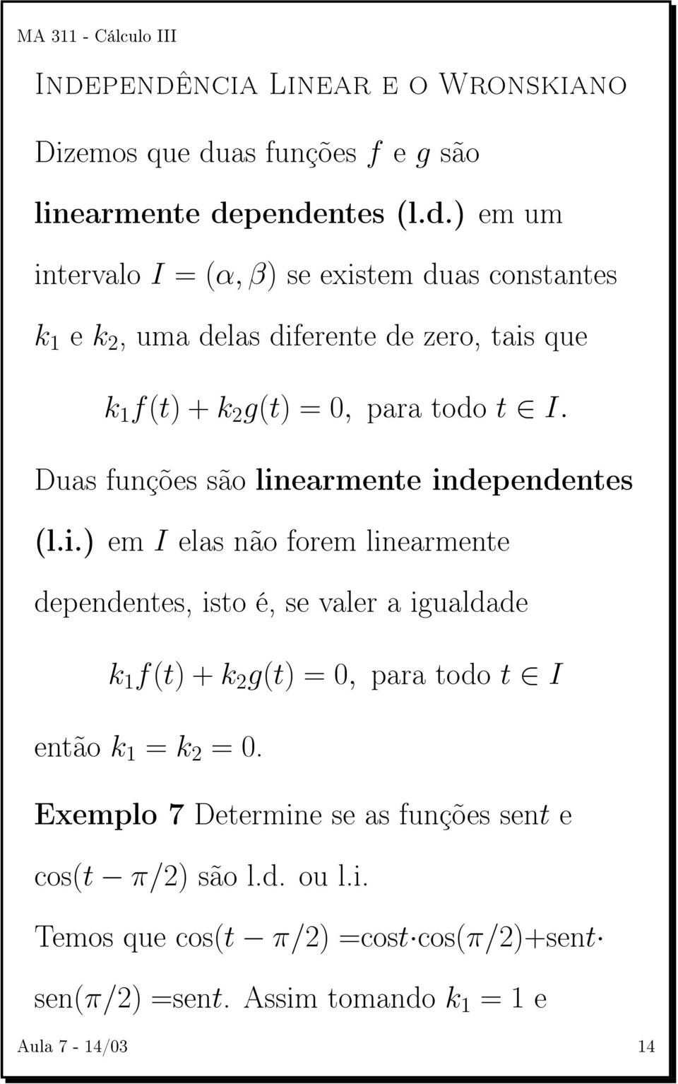 earmente independentes (l.i.) em I elas não forem linearmente dependentes, isto é, se valer a igualdade k 1 f(t) + k 2 g(t) = 0, para todo t I então k 1 = k 2 = 0.