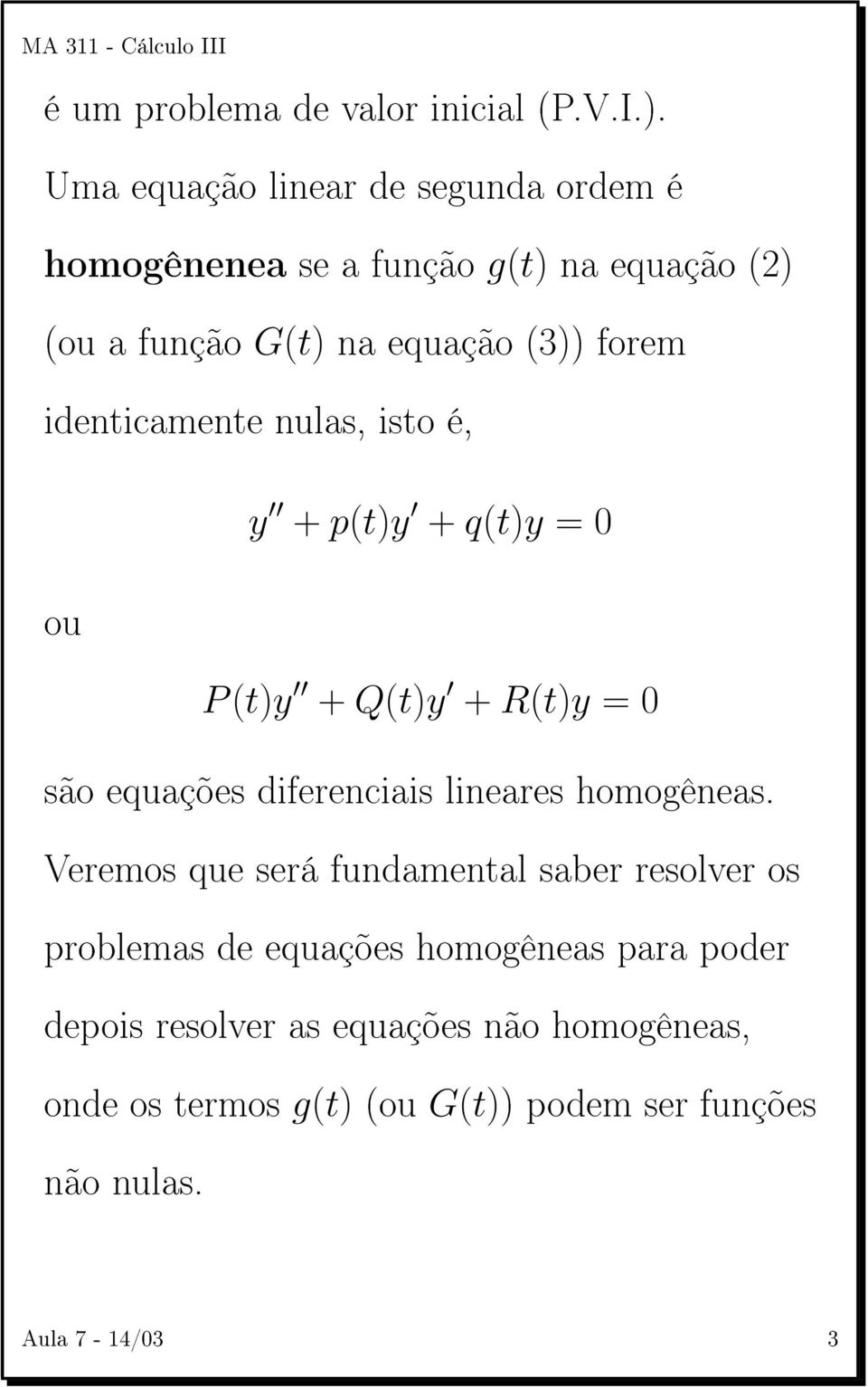 identicamente nulas, isto é, ou y + p(t)y + q(t)y = 0 P (t)y + Q(t)y + R(t)y = 0 são equações diferenciais lineares