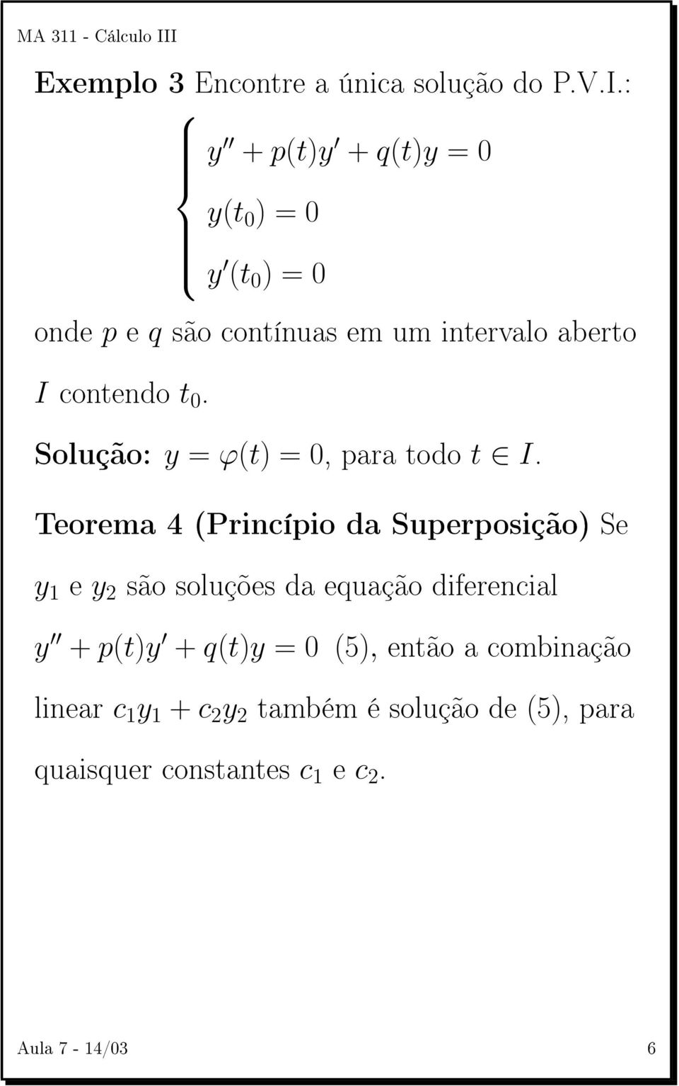 t 0. Solução: y = ϕ(t) = 0, para todo t I.