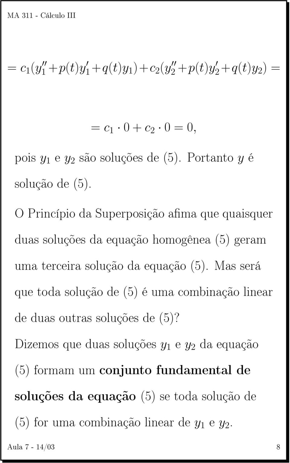 O Princípio da Superposição ama que quaisquer duas soluções da equação homogênea (5) geram uma terceira solução da equação (5).