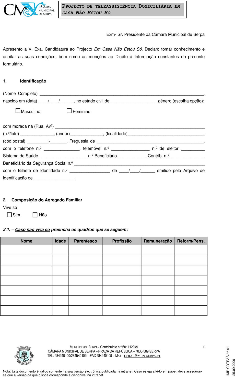 Identificação (Nome ompleto), ; com morada na (Rua, Avª) com o telefone n.º, telemóvel n.º n.º de eleitor Sistema de Saúde n.º Beneficiário ontrib. n.º Beneficiário da Segurança Social n.