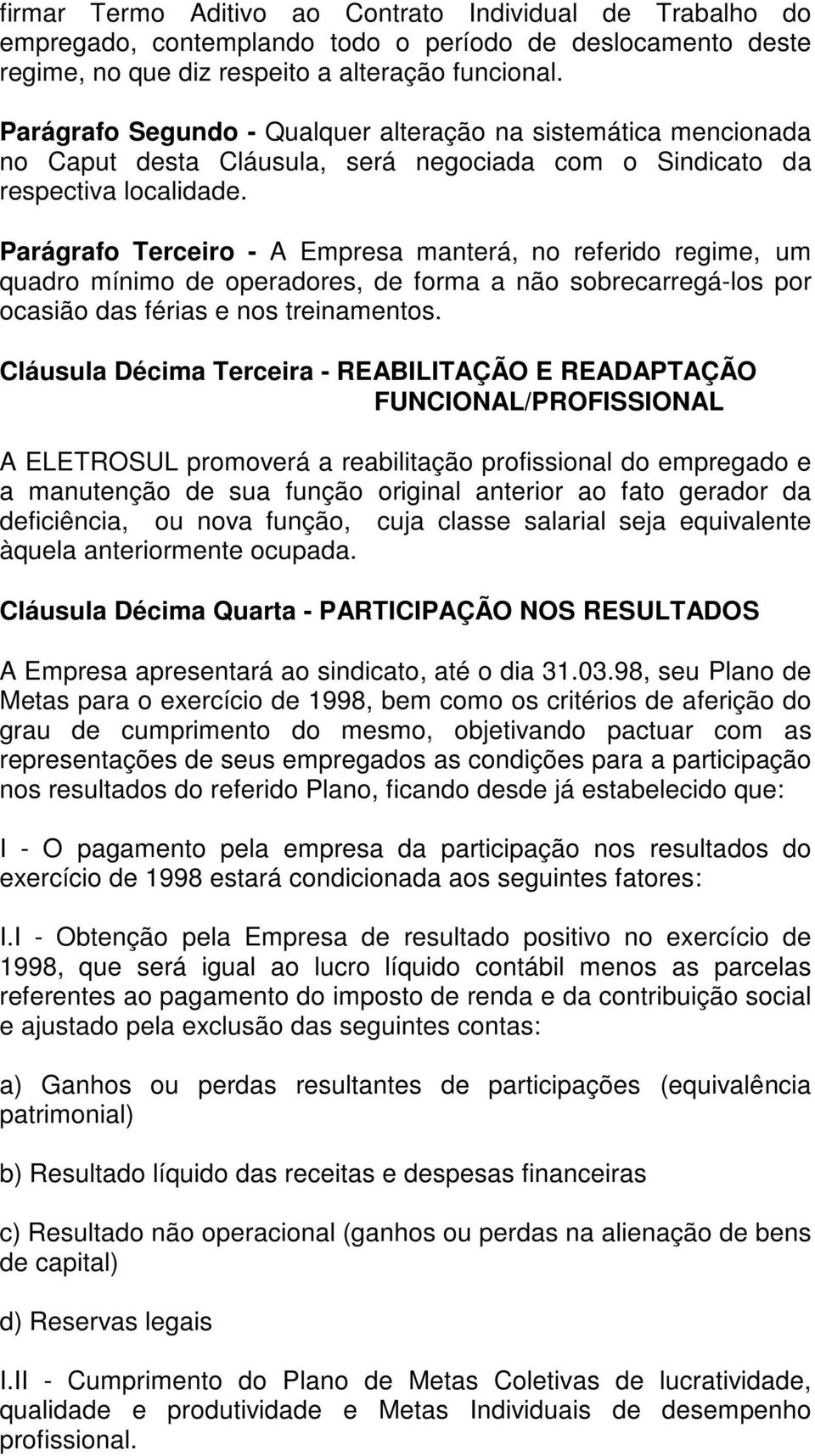 Parágrafo Terceiro - A Empresa manterá, no referido regime, um quadro mínimo de operadores, de forma a não sobrecarregá-los por ocasião das férias e nos treinamentos.