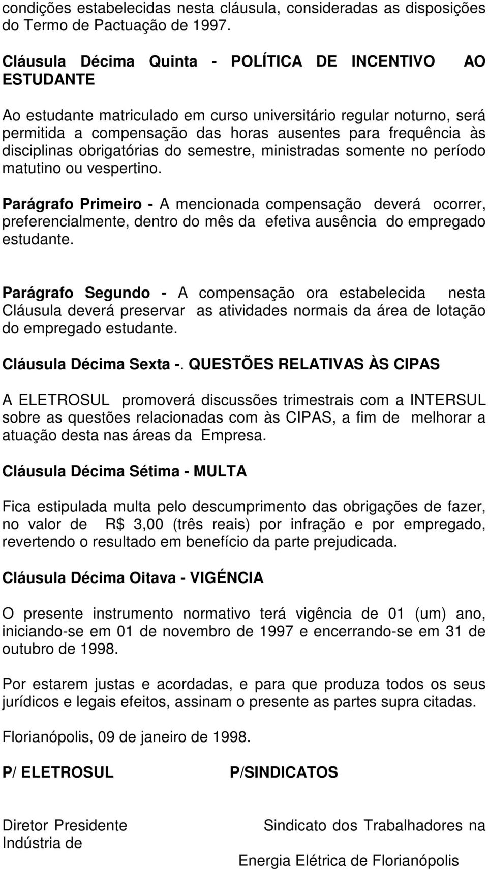 disciplinas obrigatórias do semestre, ministradas somente no período matutino ou vespertino.