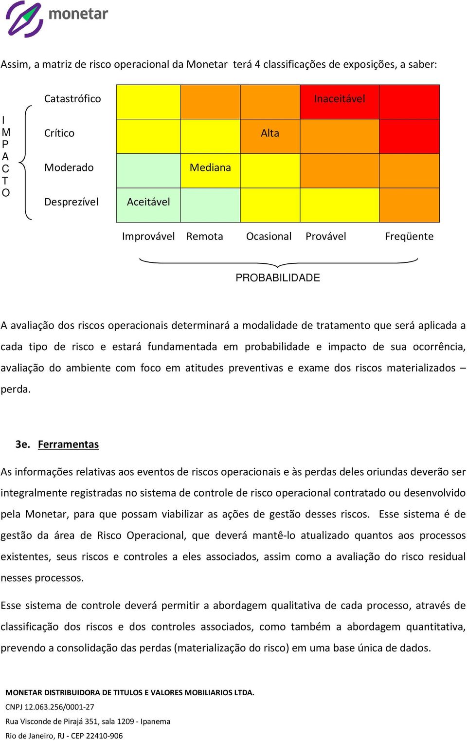 probabilidade e impacto de sua ocorrência, avaliação do ambiente com foco em atitudes preventivas e exame dos riscos materializados perda. 3e.