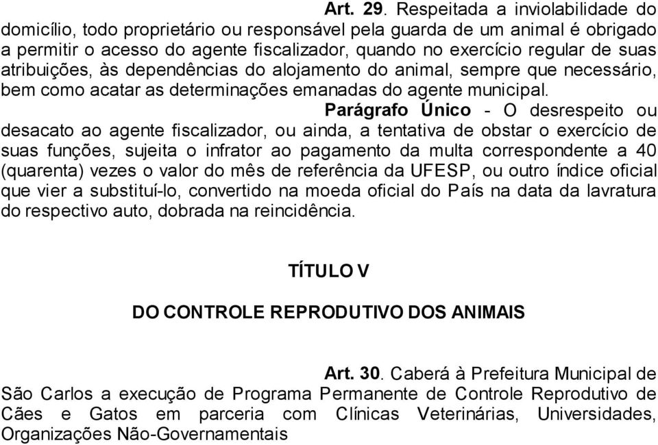 atribuições, às dependências do alojamento do animal, sempre que necessário, bem como acatar as determinações emanadas do agente municipal.