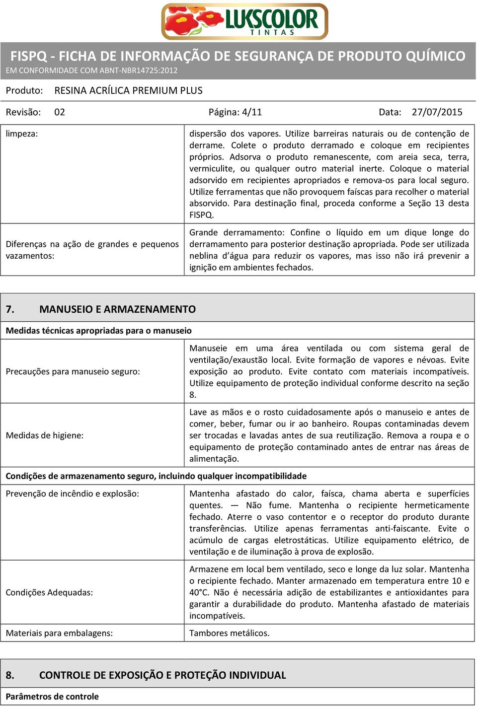 Coloque o material adsorvido em recipientes apropriados e remova-os para local seguro. Utilize ferramentas que não provoquem faíscas para recolher o material absorvido.