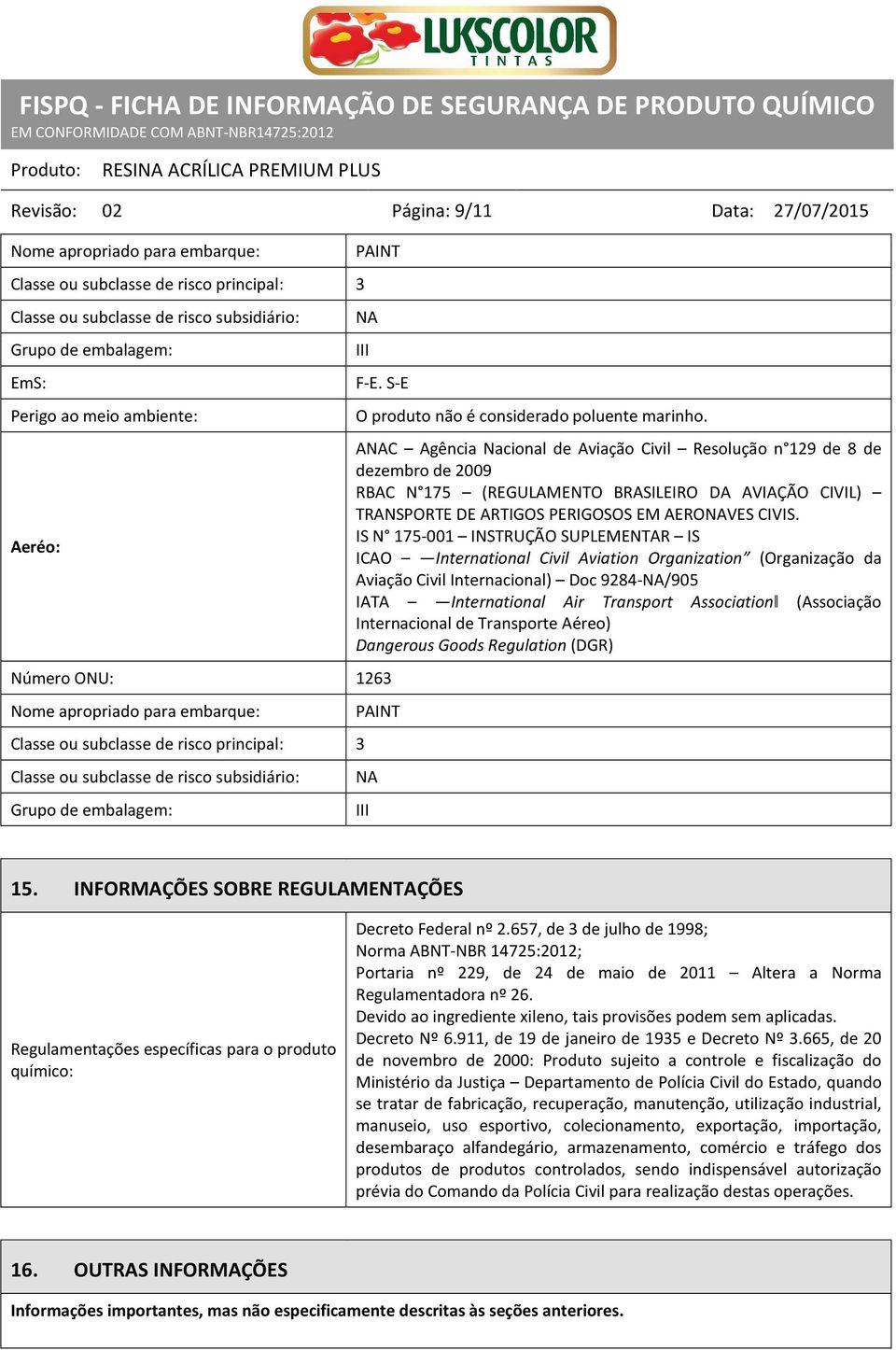 S-E Número ONU: 1263 Nome apropriado para embarque: Classe ou subclasse de risco principal: 3 Classe ou subclasse de risco subsidiário: Grupo de embalagem: O produto não é considerado poluente