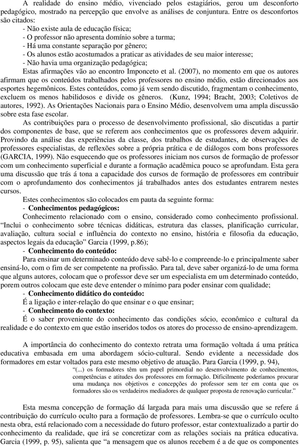 praticar as atividades de seu maior interesse; - Não havia uma organização pedagógica; Estas afirmações vão ao encontro Imponceto et al.