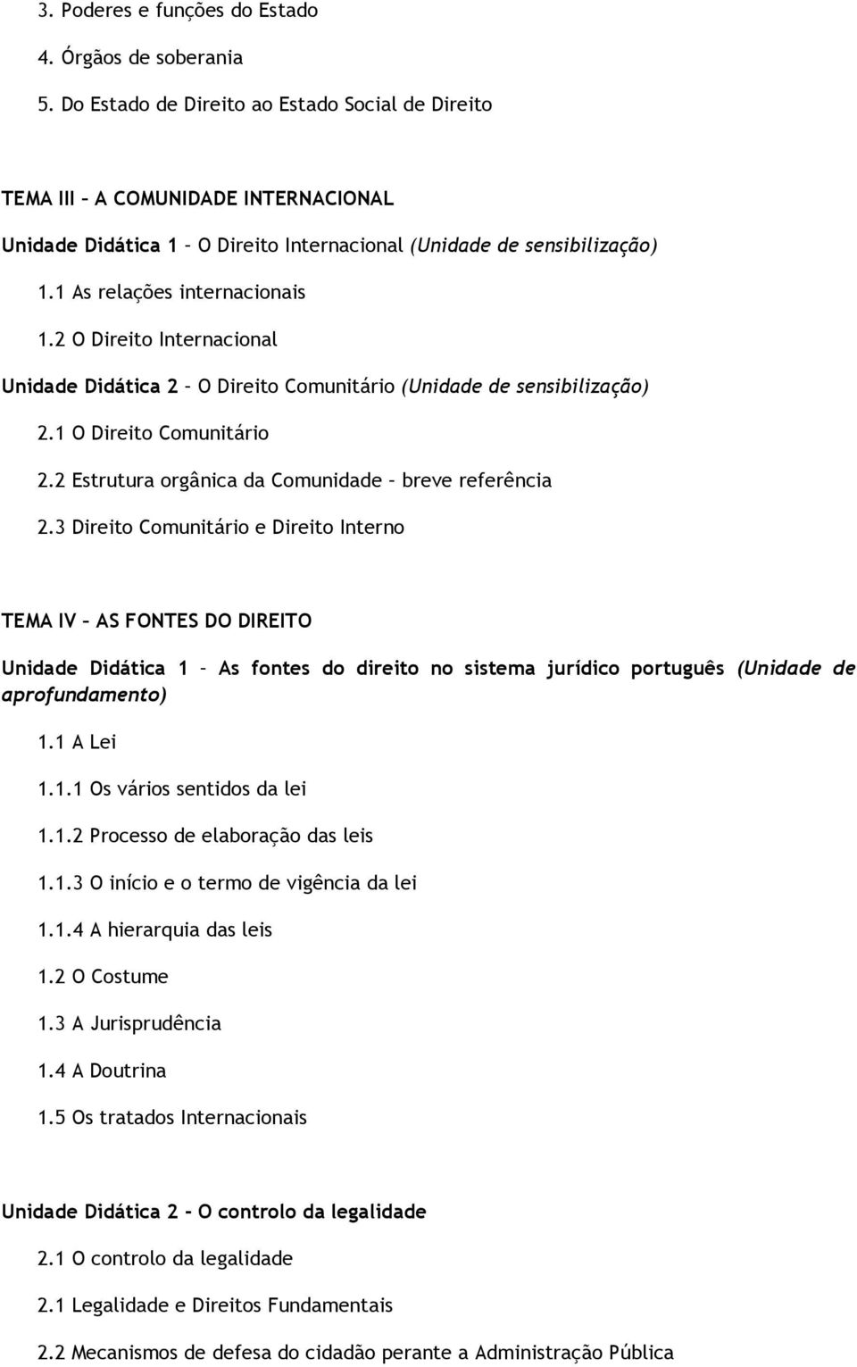 2 O Direito Internacional Unidade Didática 2 O Direito Comunitário (Unidade de sensibilização) 2.1 O Direito Comunitário 2.2 Estrutura orgânica da Comunidade breve referência 2.