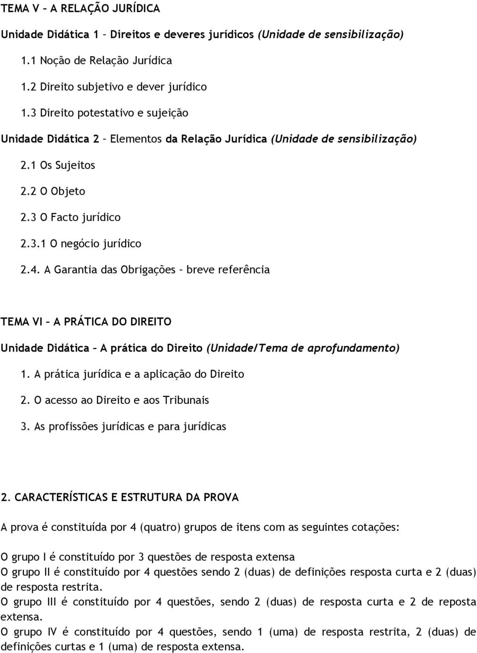 A Garantia das Obrigações breve referência TEMA VI A PRÁTICA DO DIREITO Unidade Didática A prática do Direito (Unidade/Tema de aprofundamento) 1. A prática jurídica e a aplicação do Direito 2.