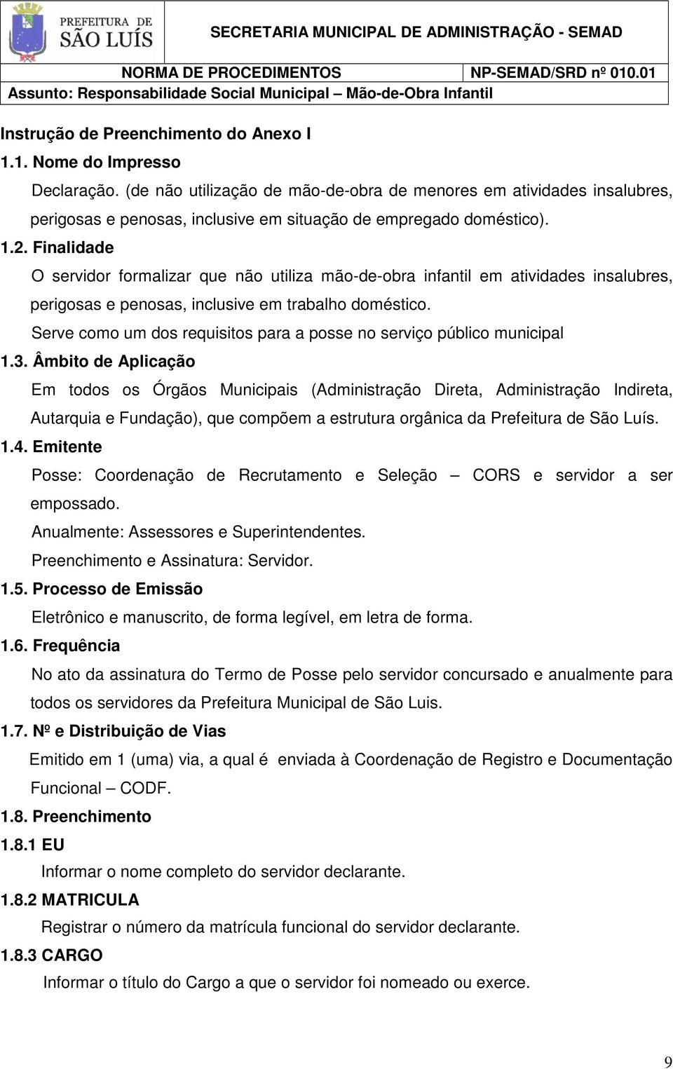 Finalidade O servidor formalizar que não utiliza mão-de-obra infantil em atividades insalubres, perigosas e penosas, inclusive em trabalho doméstico.