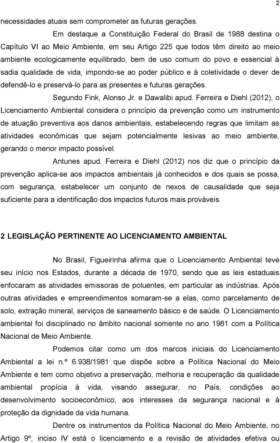 povo e essencial à sadia qualidade de vida, impondo-se ao poder público e à coletividade o dever de defendê-lo e preservá-lo para as presentes e futuras gerações. Segundo Fink, Alonso Jr.