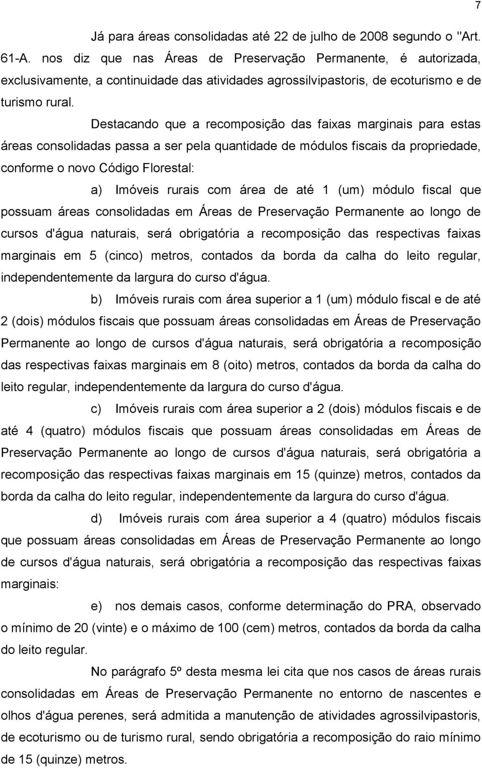 Destacando que a recomposição das faixas marginais para estas áreas consolidadas passa a ser pela quantidade de módulos fiscais da propriedade, conforme o novo Código Florestal: a) Imóveis rurais com