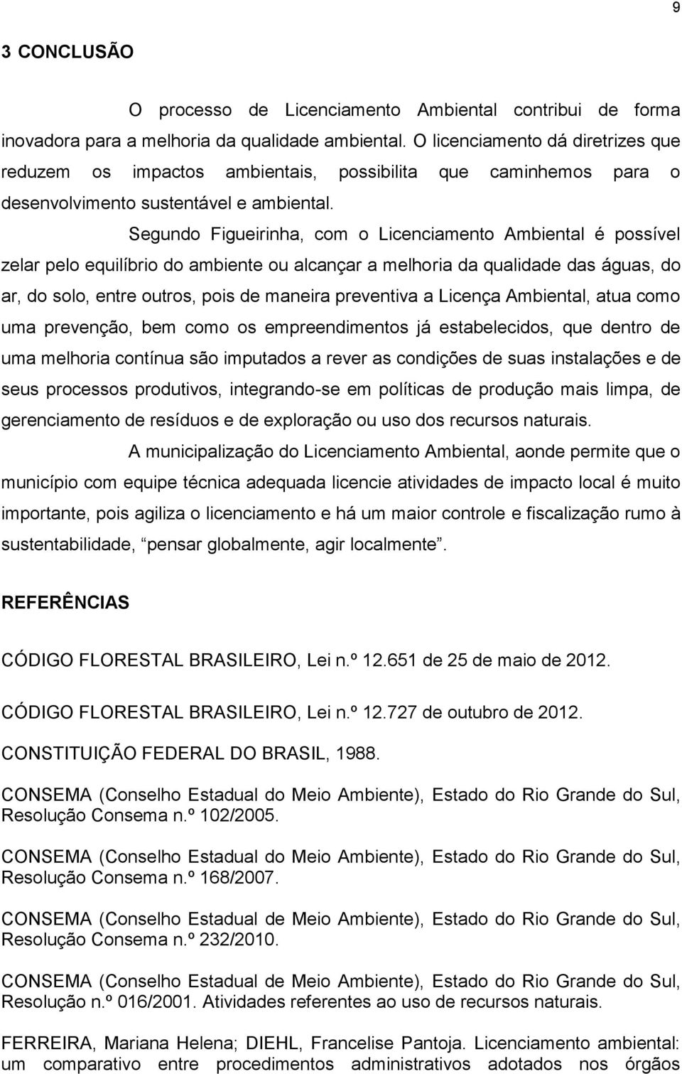 Segundo Figueirinha, com o Licenciamento Ambiental é possível zelar pelo equilíbrio do ambiente ou alcançar a melhoria da qualidade das águas, do ar, do solo, entre outros, pois de maneira preventiva