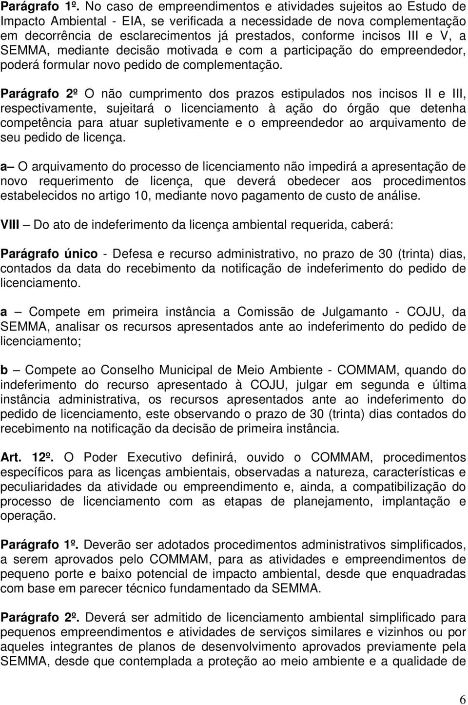 incisos III e V, a SEMMA, mediante decisão motivada e com a participação do empreendedor, poderá formular novo pedido de complementação.