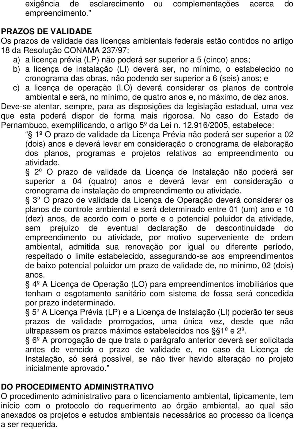 a licença de instalação (LI) deverá ser, no mínimo, o estabelecido no cronograma das obras, não podendo ser superior a 6 (seis) anos; e c) a licença de operação (LO) deverá considerar os planos de