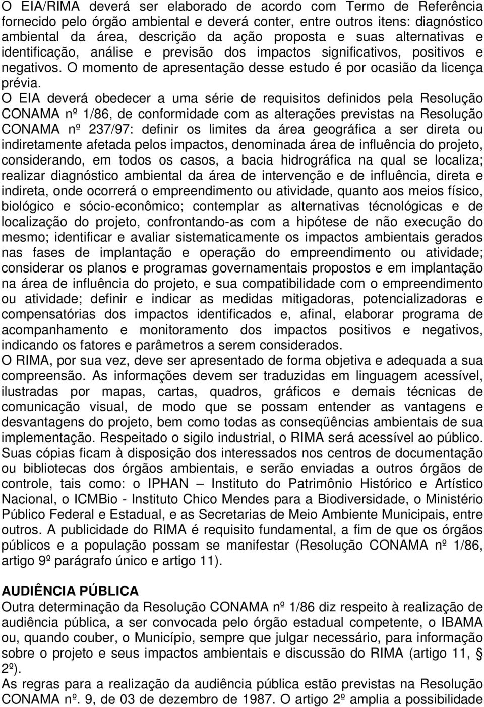 O EIA deverá obedecer a uma série de requisitos definidos pela Resolução CONAMA nº 1/86, de conformidade com as alterações previstas na Resolução CONAMA nº 237/97: definir os limites da área