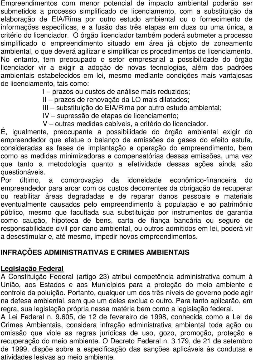 O órgão licenciador também poderá submeter a processo simplificado o empreendimento situado em área já objeto de zoneamento ambiental, o que deverá agilizar e simplificar os procedimentos de