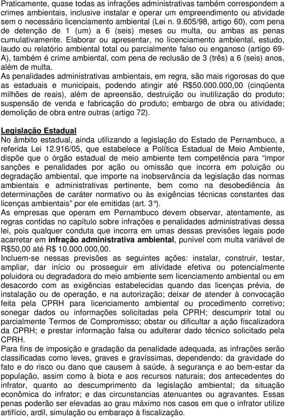 Elaborar ou apresentar, no licenciamento ambiental, estudo, laudo ou relatório ambiental total ou parcialmente falso ou enganoso (artigo 69- A), também é crime ambiental, com pena de reclusão de 3