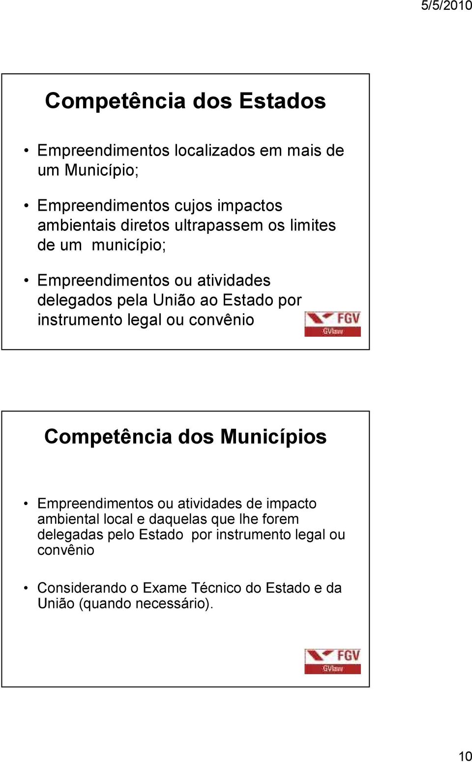 legal ou convênio Competência dos Municípios Empreendimentos ou atividades de impacto ambiental local e daquelas que lhe