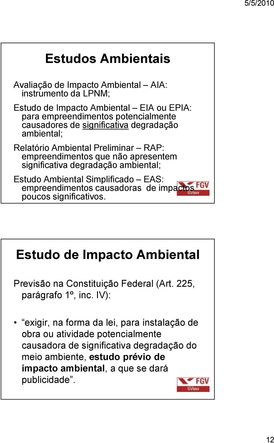 EAS: empreendimentos causadoras de impactos poucos significativos. Estudo de Impacto Ambiental Previsão na Constituição Federal (Art. 225, parágrafo 1º, inc.