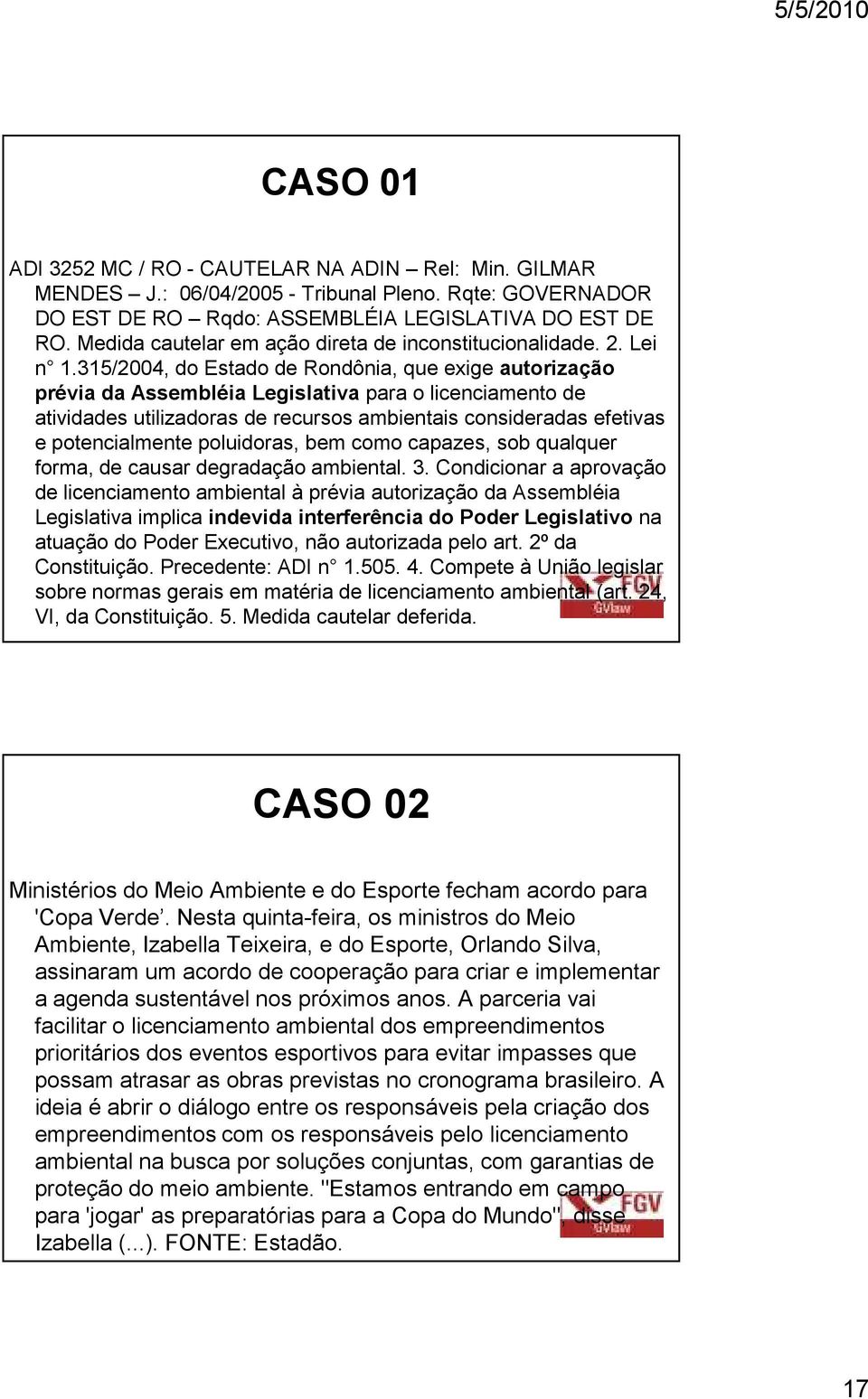 315/2004, do Estado de Rondônia, que exige autorização prévia da Assembléia Legislativa para o licenciamento de atividades utilizadoras de recursos ambientais consideradas efetivas e potencialmente