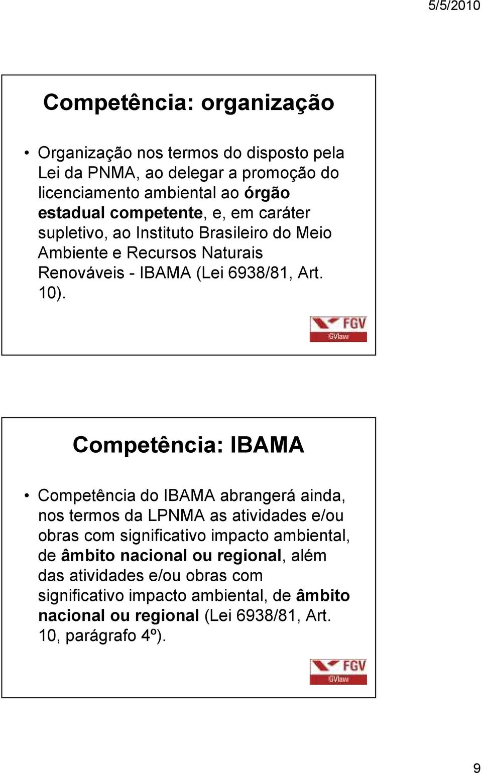 Competência: IBAMA Competência do IBAMA abrangerá ainda, nos termos da LPNMA as atividades e/ou obras com significativo impacto ambiental, de âmbito