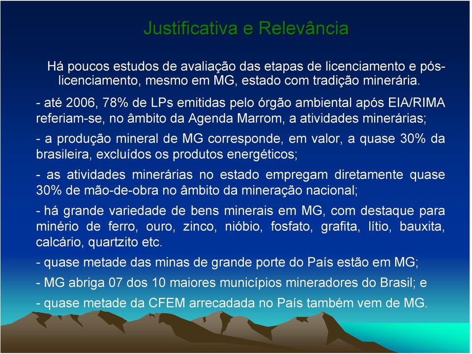 brasileira, excluídos os produtos energéticos; - as atividades minerárias no estado empregam diretamente quase 30% de mão-de-obra no âmbito da mineração nacional; - há grande variedade de bens