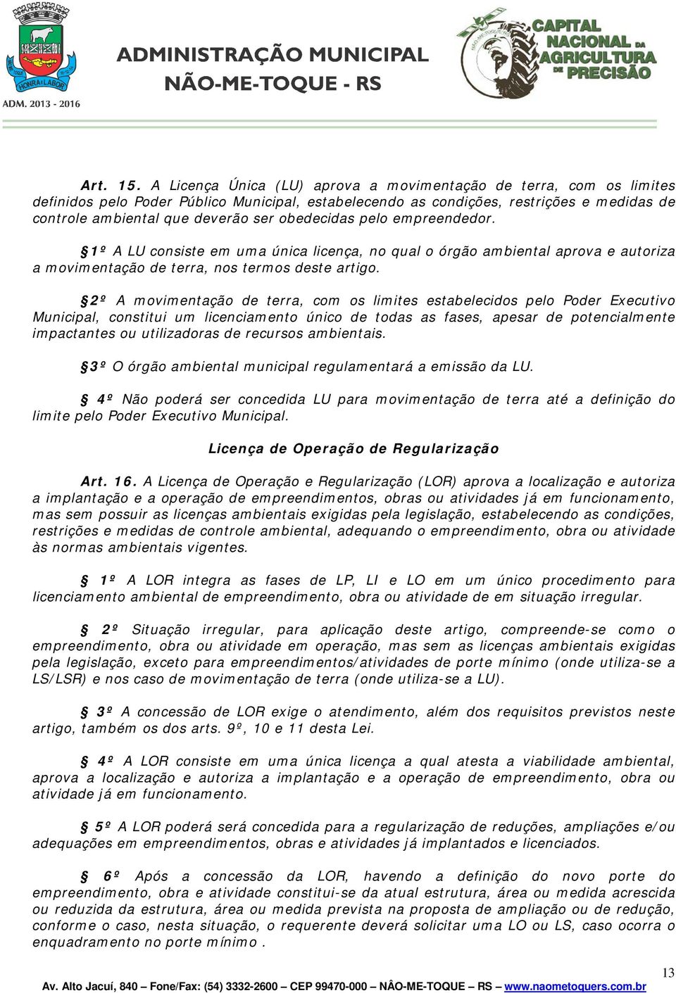 obedecidas pelo empreendedor. 1º A LU consiste em uma única licença, no qual o órgão ambiental aprova e autoriza a movimentação de terra, nos termos deste artigo.