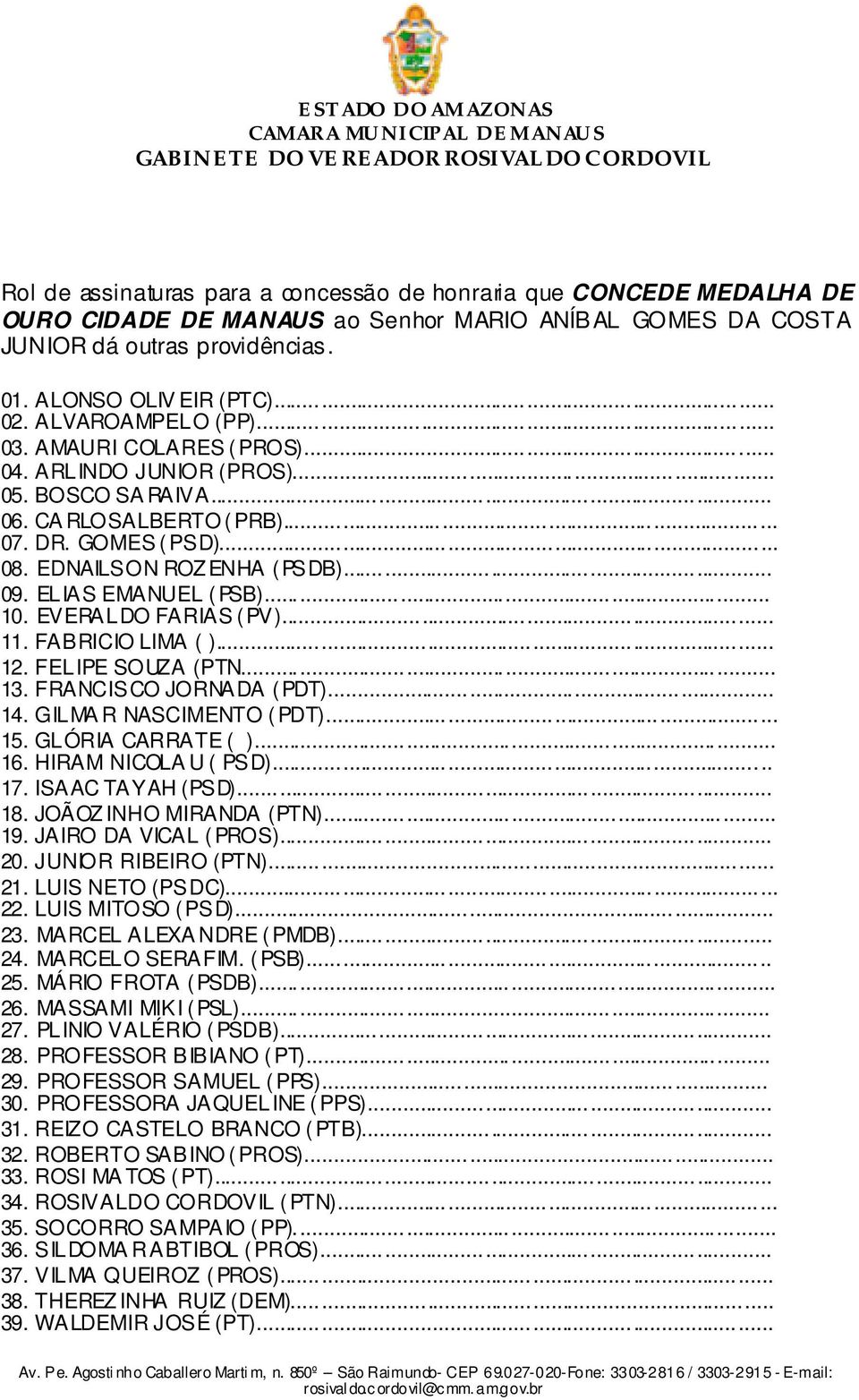 ELIAS EMANUEL ( PSB)... 10. EVERALDO FARIAS ( PV)... 11. FABRICIO LIMA ( )... 12. FELIPE SOUZA (PTN... 13. FRANCISCO JORNADA ( PDT)... 14. GILMA R NASCIMENTO ( PDT)... 15. GLÓRIA CARRATE ( )... 16.