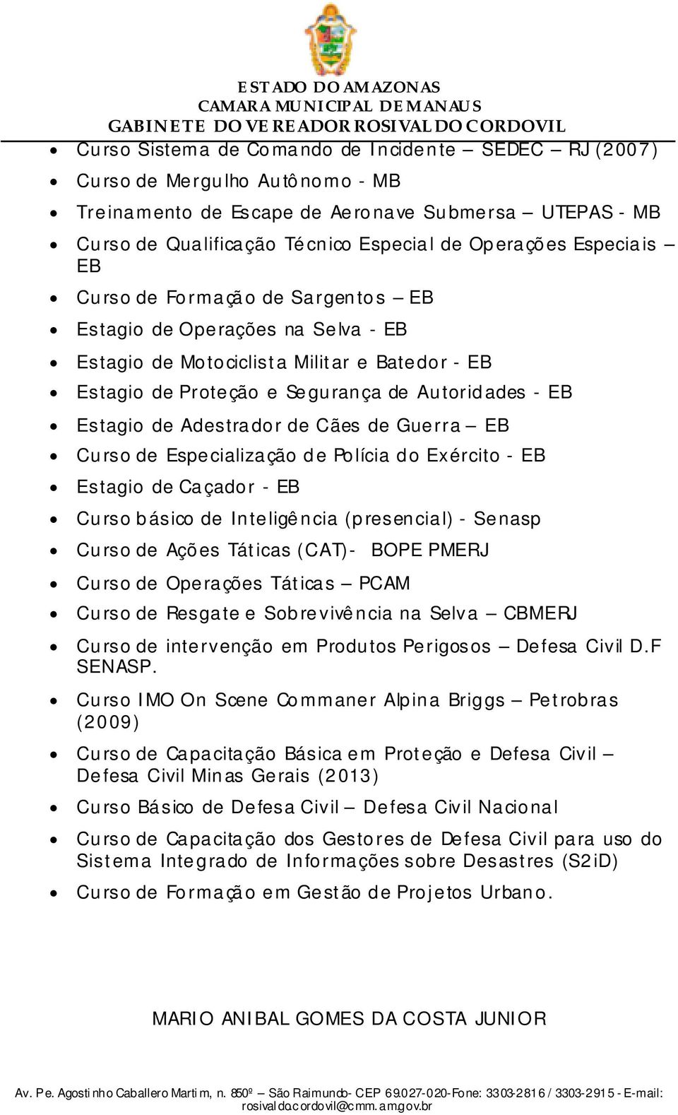 Adestrador de Cães de Guerra EB Curso de Especialização de Polícia do Exército - EB Estagio de Caçador - EB Curso básico de Inteligência (presencial) - Senasp Curso de Ações Táticas (CAT)- BOPE PMERJ