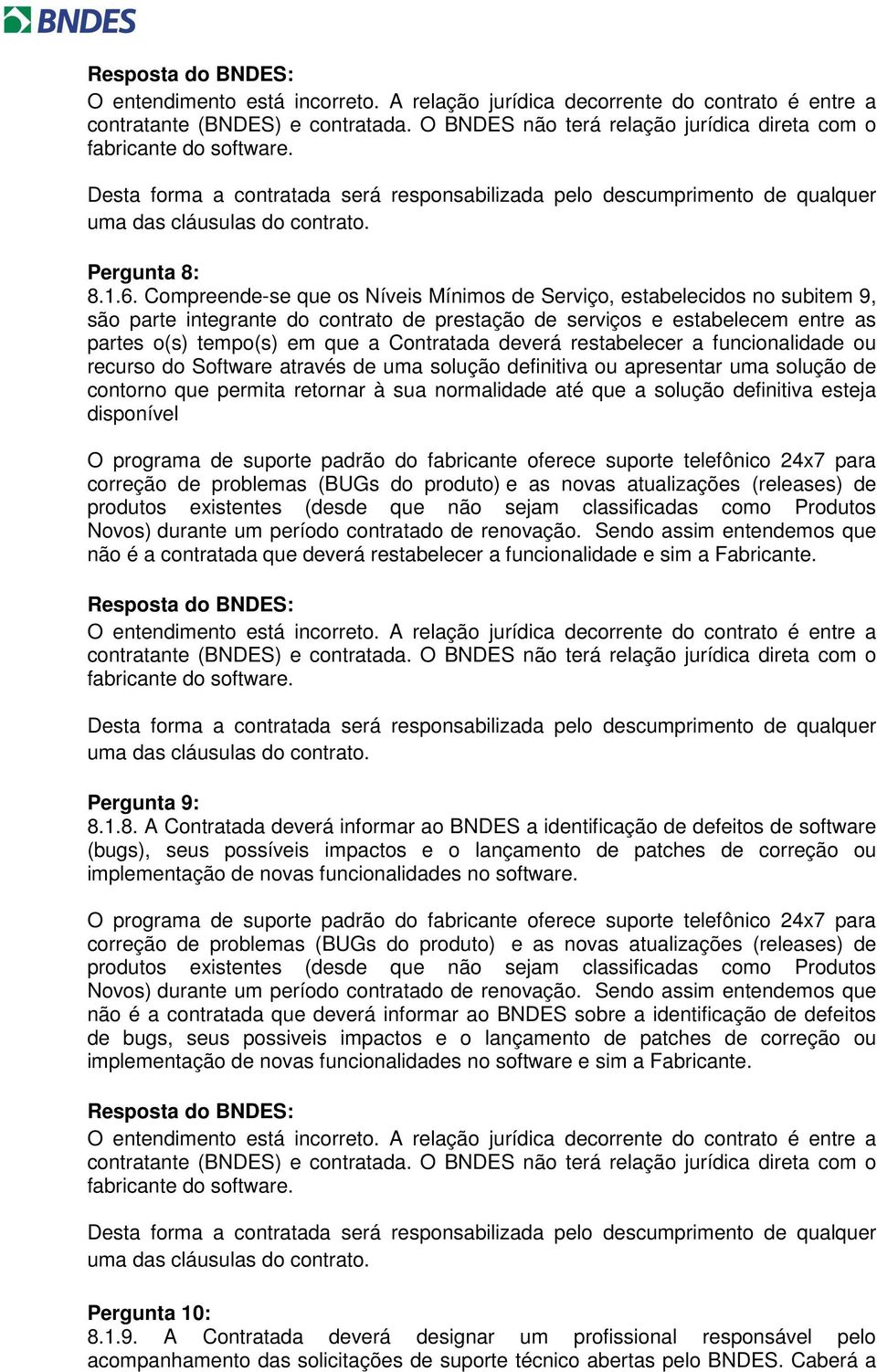 deverá restabelecer a funcionalidade ou recurso do Software através de uma solução definitiva ou apresentar uma solução de contorno que permita retornar à sua normalidade até que a solução definitiva