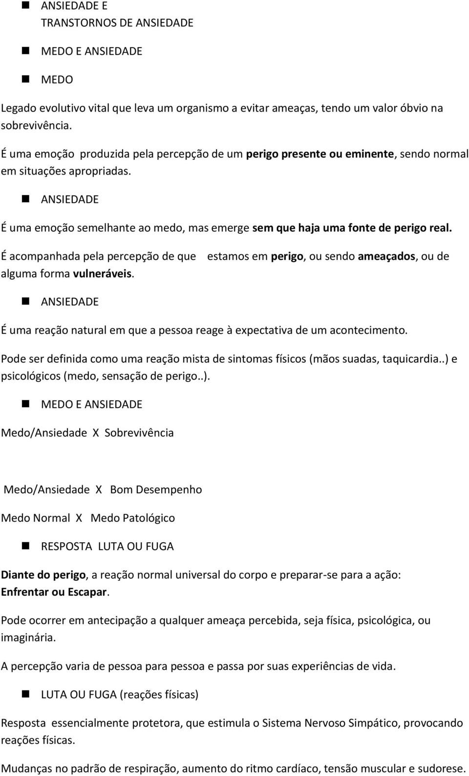 ANSIEDADE É uma emoção semelhante ao medo, mas emerge sem que haja uma fonte de perigo real. É acompanhada pela percepção de que estamos em perigo, ou sendo ameaçados, ou de alguma forma vulneráveis.